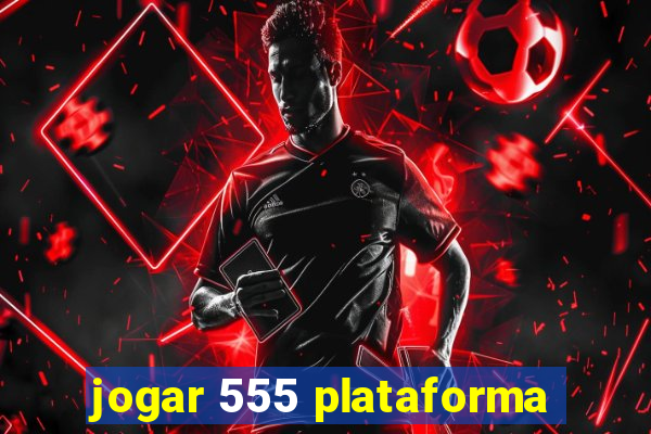 jogar 555 plataforma